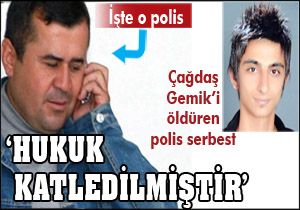 Çağdaş Gemik'i öldüren polis artık serbest