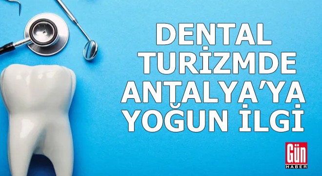  Dental turizm de Antalya ya yoğun ilgi