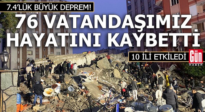 10 ili etkileyen depremde 76 vatandaşımız hayatını kaybetti