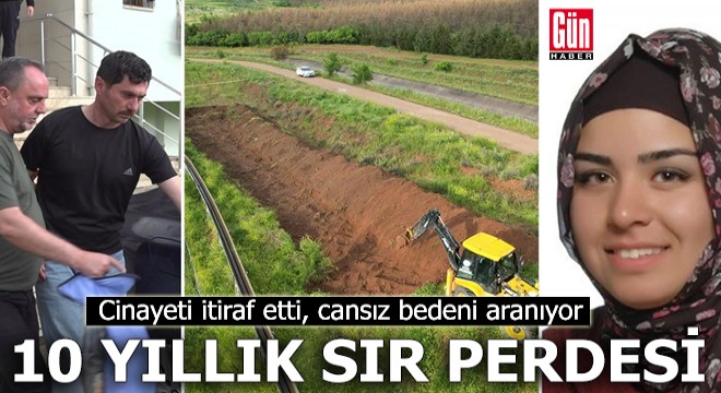 10 yıl sonra cinayeti itiraf etti: Ayşen'in bedeni aranıyor
