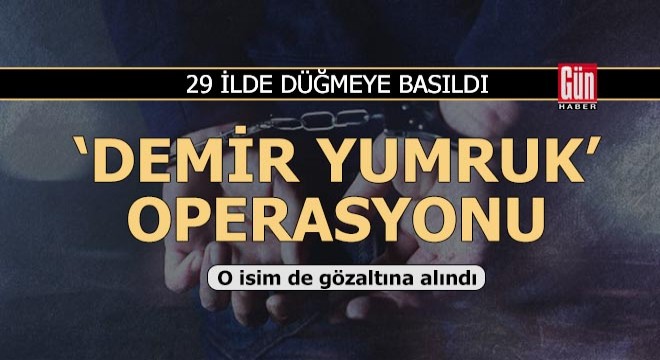 29 ilde  Demir Yumruk  operasyonu: 250 gözaltı
