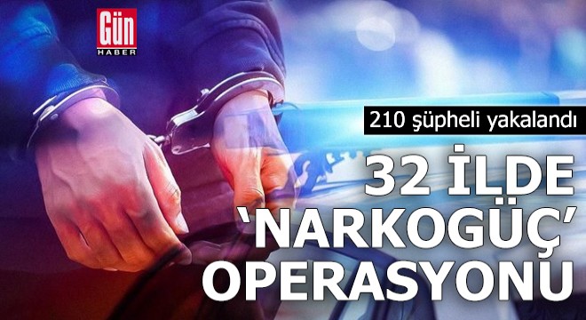 32 ilde  Narkogüç  operasyonu; 210 gözaltı