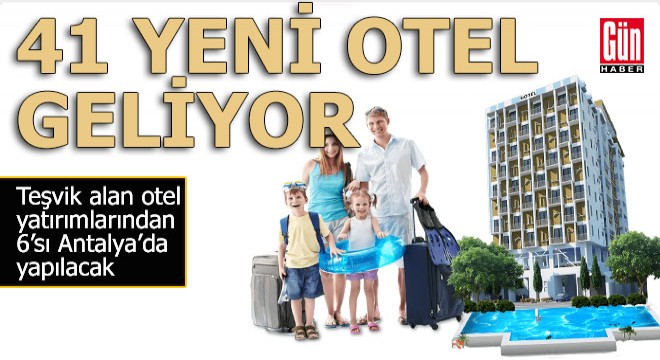 41 otel yatırımı teşvik aldı, 6 sı Antalya dan...