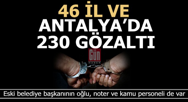 46 il ve Antalya da operasyon 230 gözaltı
