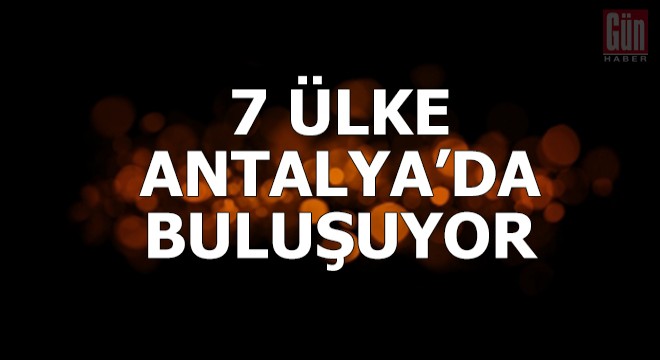 7 ülke terörle mücadele için Antalya da buluşuyor