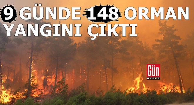 9 günde 148 orman yangını çıktı