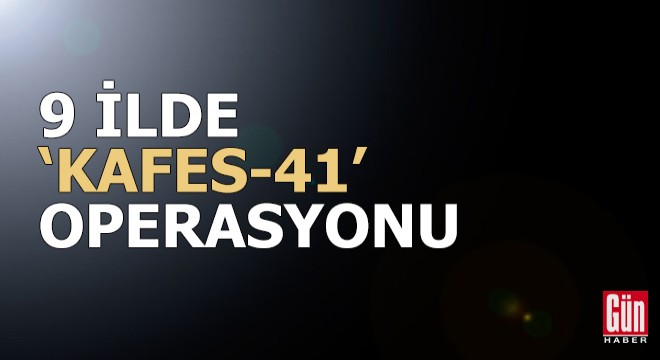 9 ilde ‘KAFES-41’ operasyonu