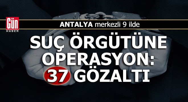 9 ilde silahlı suç örgütüne operasyon: 37 gözaltı