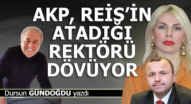 AKP, Reis’in atadığı rektörü dövüyor