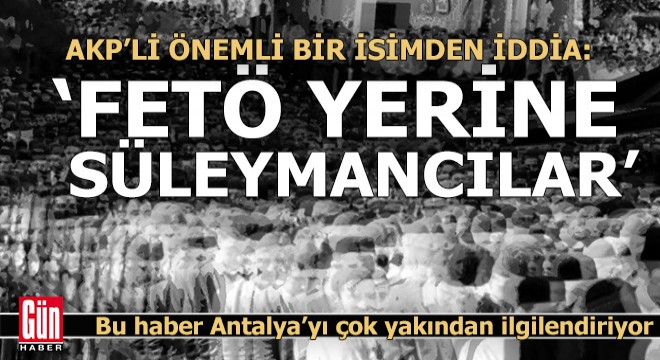 AKP li isim sordu:  FETÖ yerine Süleymancıları mı hazırlıyorlar? 