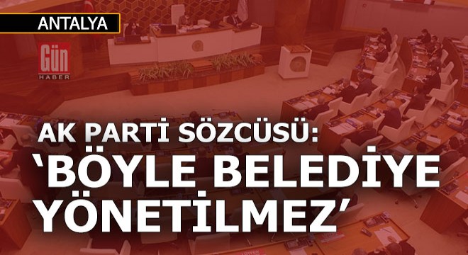 AKP ve MHP den Antalya Büyükşehir e eleştiri yağmuru