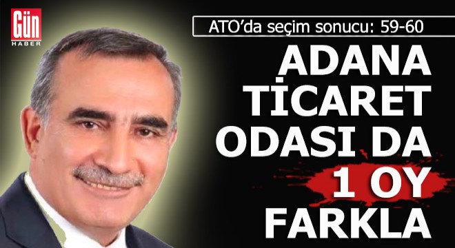 Adana Ticaret Odası başkanı da 1 oy farkla seçildi