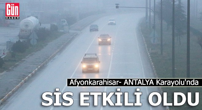 Afyonkarahisar-Antalya Karayolu nda sis etkili oldu