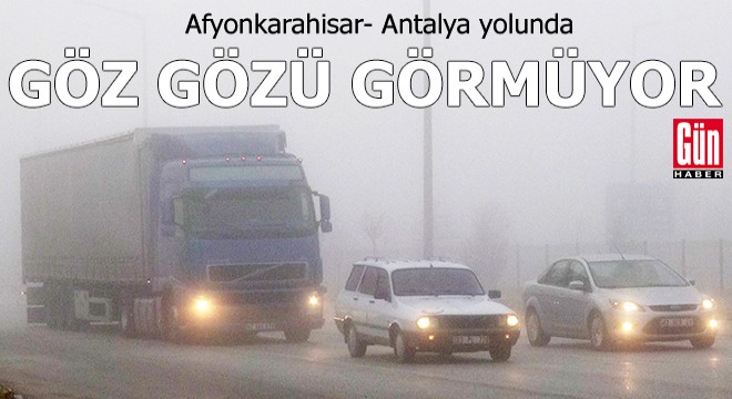 Afyonkarahisar- Antalya karayolunda göz gözü görmüyor