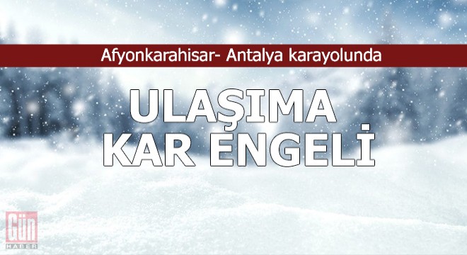 Afyonkarahisar- Antalya karayolunda ulaşıma kar engeli