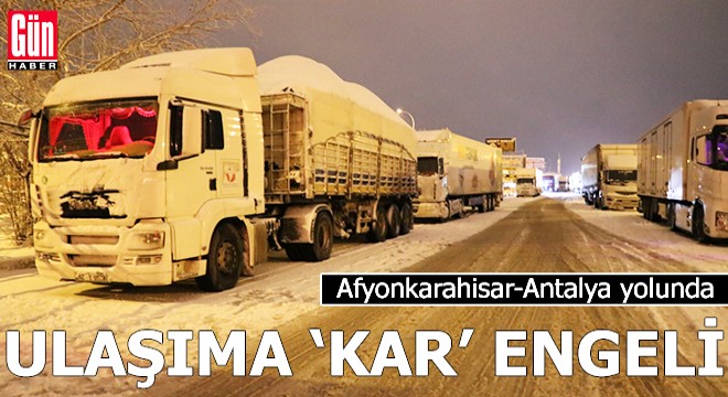 Afyonkarahisar-Antalya yolunda ulaşıma  kar  engeli