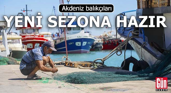 Akdeniz balıkçıları, yeni sezona hazır