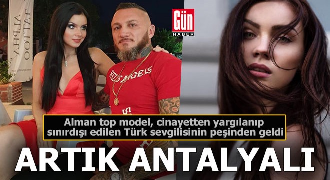 Alman top model Türk sevgilisinin peşinden Antalya ya geldi