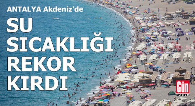Antalya Akdeniz de su sıcaklığı rekor kırdı