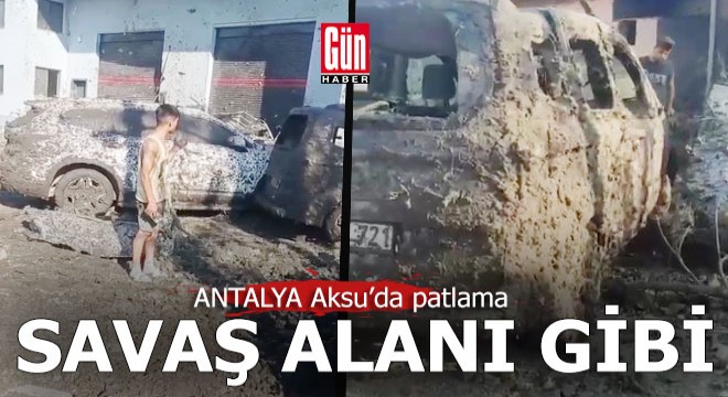 Antalya Aksu da korkunç patlama; ortalık savaş alanına döndü