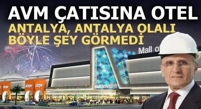 Antalya, Antalya olalı böyle şey görmedi... AVM çatısına 5 yıldızlı otel...