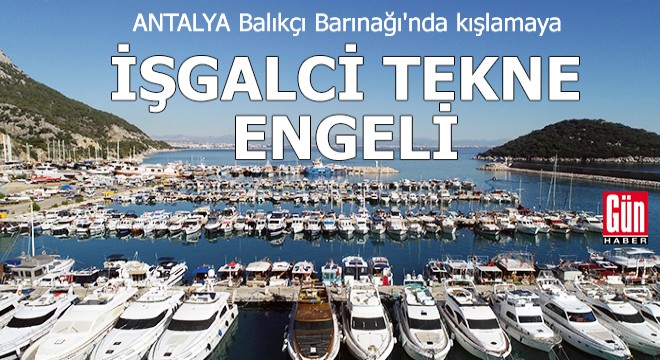 Antalya Balıkçı Barınağı nda kışlamaya  işgalci tekne  engeli