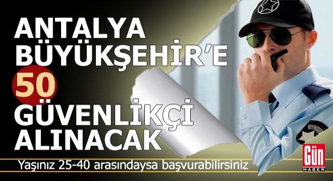 Antalya Büyükşehir 50 daimi güvenlik görevlisi alacak