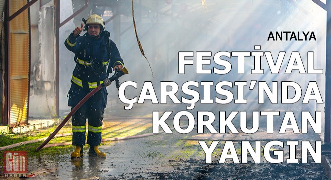 Antalya Festival Çarşısı nda korkutan yangın