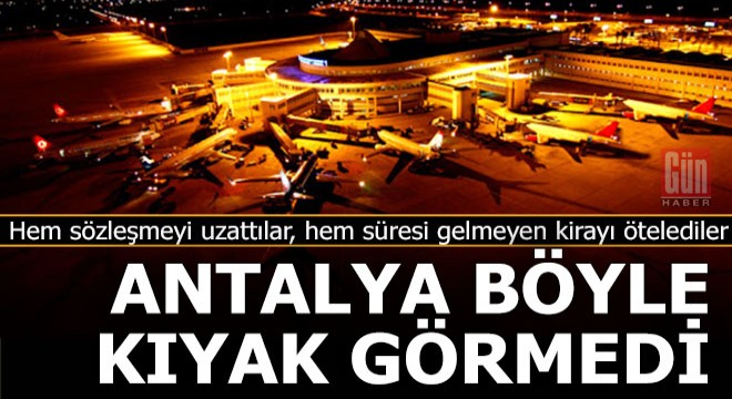 Antalya Havalimanı işletmecisine büyük kıyak...
