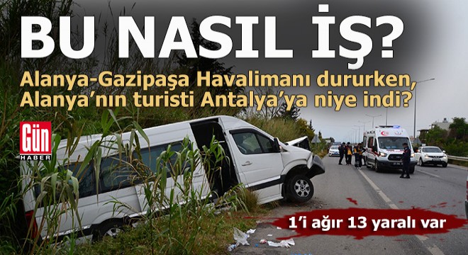 Antalya Havalimanı ndan Alanya ya turist taşıyan minibüs kaza yaptı; 13 yaralı var