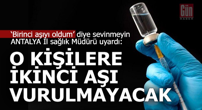 Antalya İl Sağlık Müdürü ilk doz aşı olanları uyardı