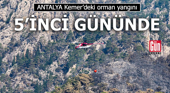 Antalya Kemer deki orman yangını 5 inci gününde