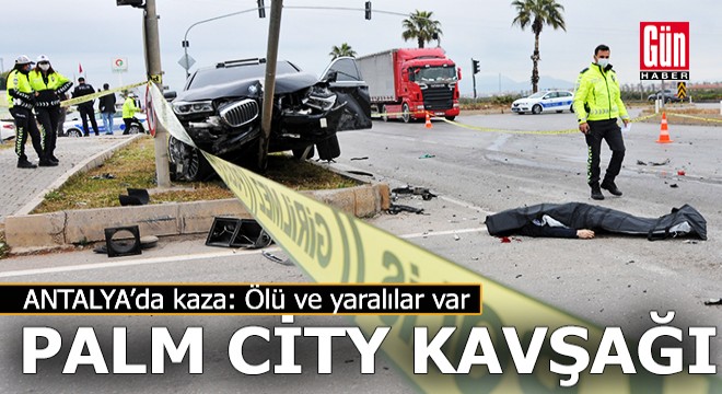 Antalya Palm City Kavşağı nda kaza; bir ölü, 5 yaralı var