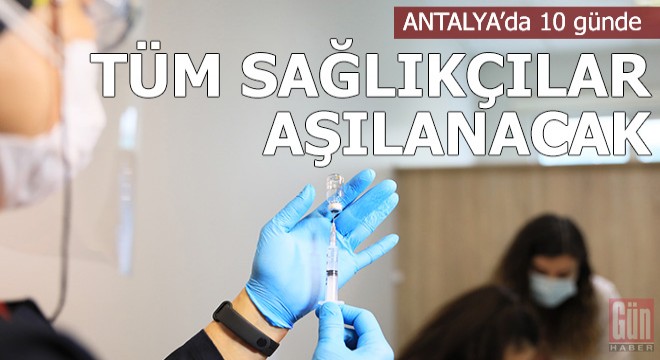 Antalya da 10 günde tüm sağlık çalışanları aşılanacak
