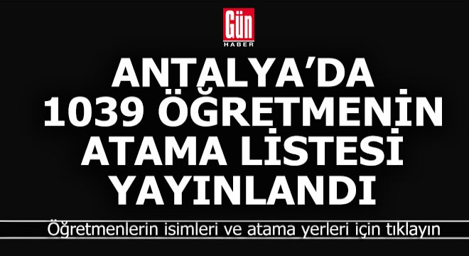 Antalya da 1039 öğretmenin il içi atama yerleri belli oldu