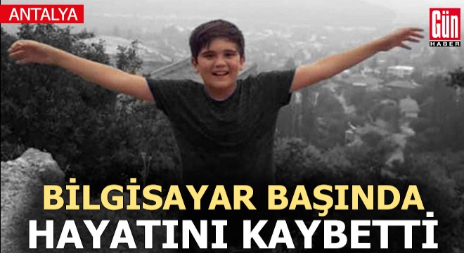 Antalya da 15 yaşındaki Harun, bilgisayar başında kalp krizi geçirip öldü
