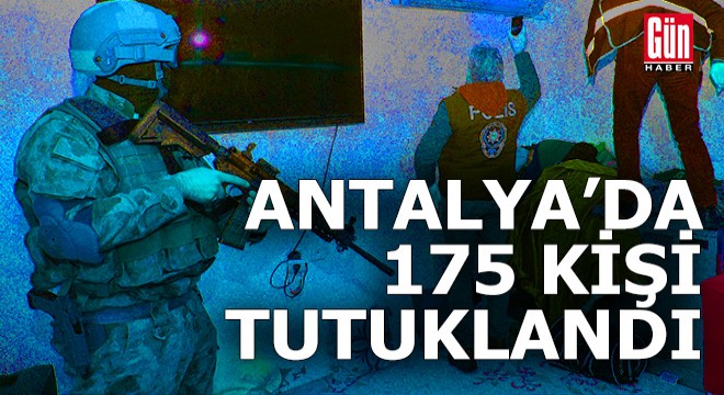 Antalya da 175 tutuklama
