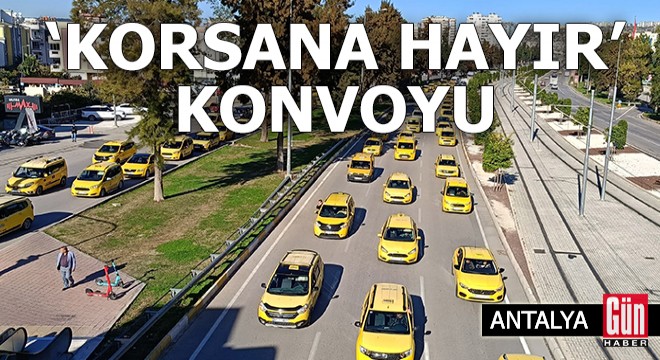 Antalya da 2 bin taksiciden  korsana hayır  konvoyu
