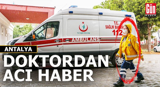 Antalya da 20 yıldır 112 de görevli doktor hayatını kaybetti
