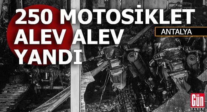 Antalya da 250 motosiklet yandı