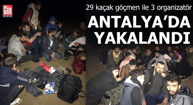Antalya da 29 kaçak göçmen ile 3 organizatör yakalandı