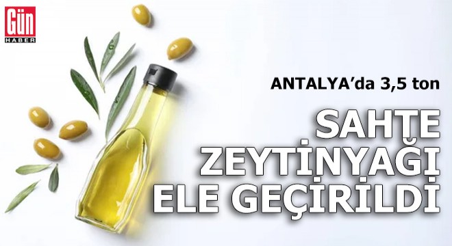 Antalya da 3,5 ton sahte zeytinyağı ele geçirildi