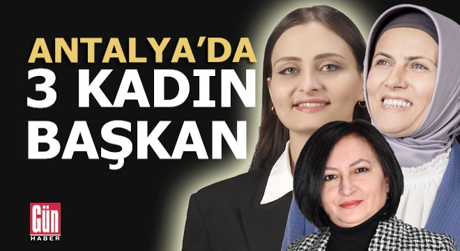 Antalya da 3 kadın belediye başkanı seçildi
