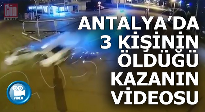 Antalya da 3 kişinin öldüğü, 4 kişinin de yaralandığı kazanın kamera görüntüleri...
