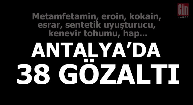 Antalya da 38 gözaltı