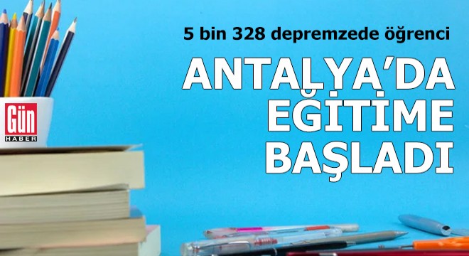Antalya da 5 bin 328 depremzede öğrenci eğitime başladı