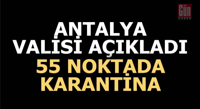 Antalya da 55 noktada karantina uygulaması