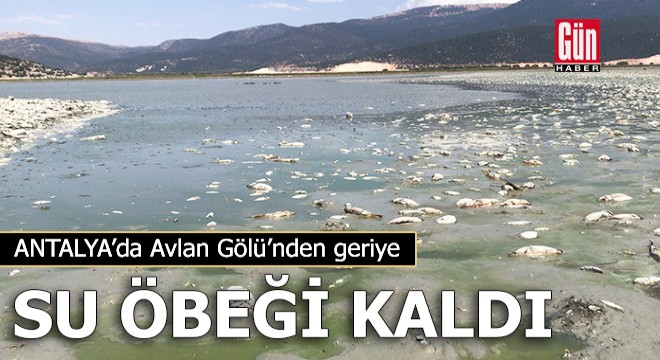 Antalya da Avlan Gölü nden geriye su öbeği kaldı
