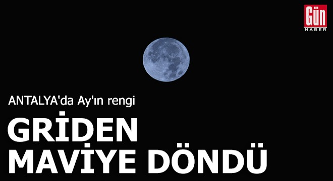 Antalya da Ay ın rengi, 1 dakikada griden maviye dönüştü