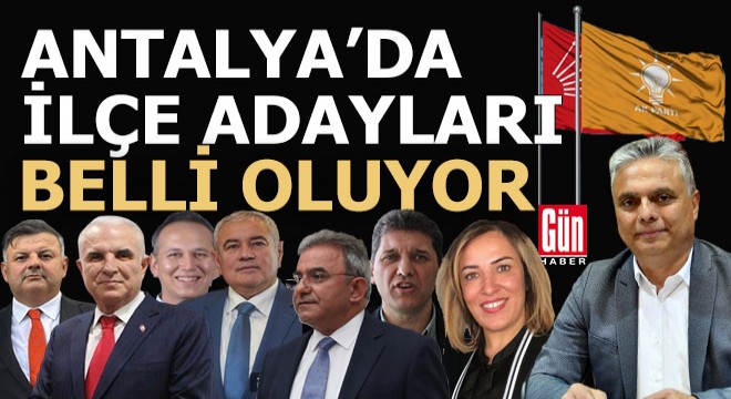 Antalya da CHP ve AKP ilçe adaylarının açıklanacağı gün belli oldu